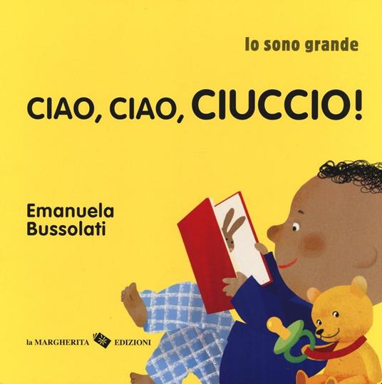 LaFeltrinelli Ciao ciao ciuccio Io sono grande. Ediz. a colori