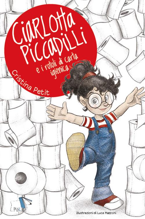 LaFeltrinelli Ciarlotta Piccadilli e i rotoli di carta igienica. Ediz. a colori
