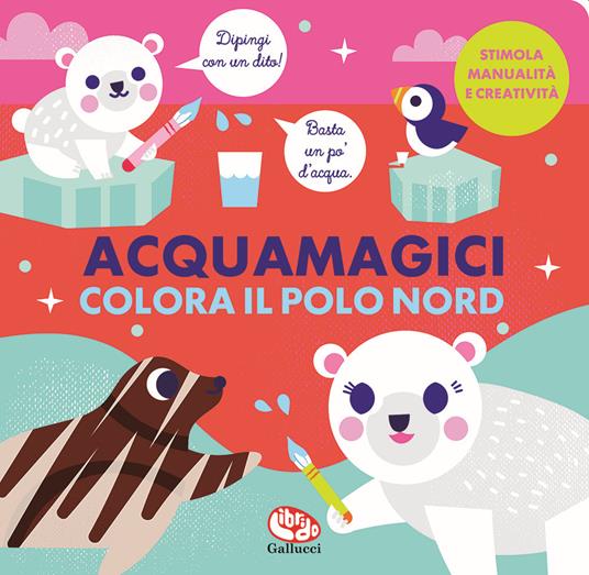 LaFeltrinelli Colora il Polo Nord. Acquamagici. Ediz. a colori
