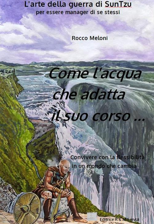 LaFeltrinelli Come l'acqua che adatta il suo corso L'arte della guerra di Sun Tzu per essere manager di se stessi