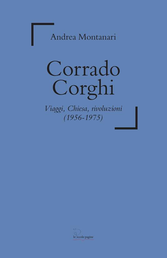 LaFeltrinelli Corrado Corghi. Viaggi Chiesa rivoluzioni (1956-1975)