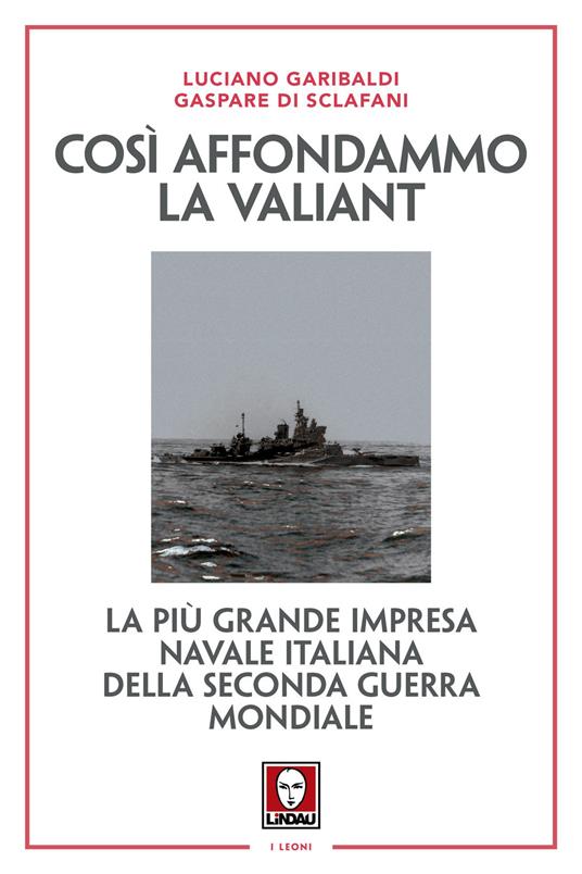 LaFeltrinelli Così affondammo la Valiant. La più grande impresa navale italiana della seconda guerra mondiale. Nuova ediz