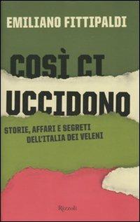 LaFeltrinelli Così ci uccidono. Storie affari e segreti dell'Italia dei veleni