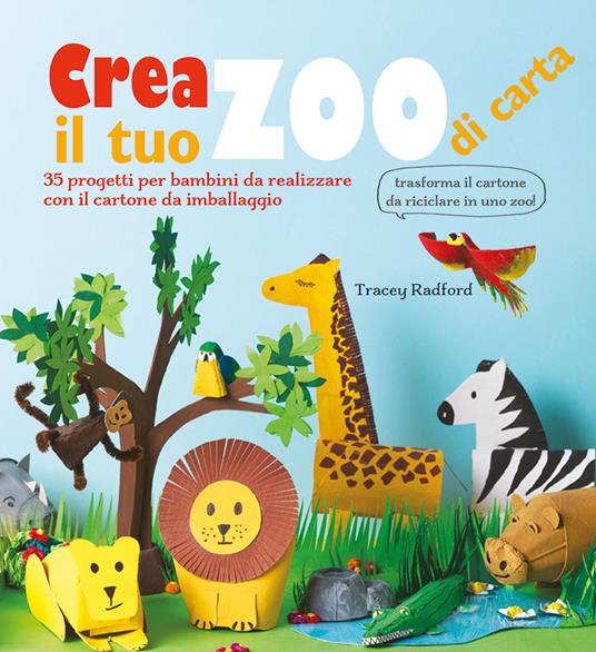 LaFeltrinelli Crea il tuo zoo di carta. 35 progetti per bambini creati con il cartone da imballaggio. Ediz. a colori
