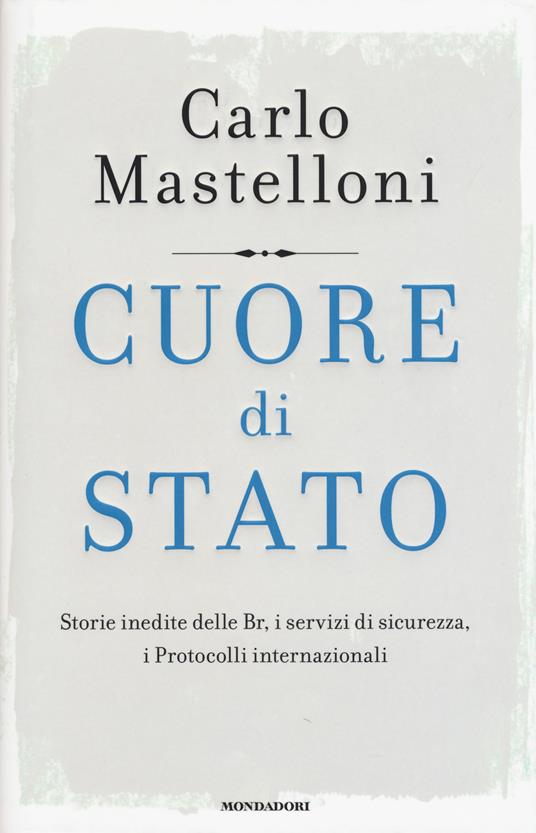 LaFeltrinelli Cuore di Stato. Storie inedite delle Br i servizi di sicurezza i protocolli internazionali