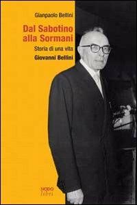 LaFeltrinelli Dal Sabotino alla Sormani. Storia di una vita. Giovanni Bellini