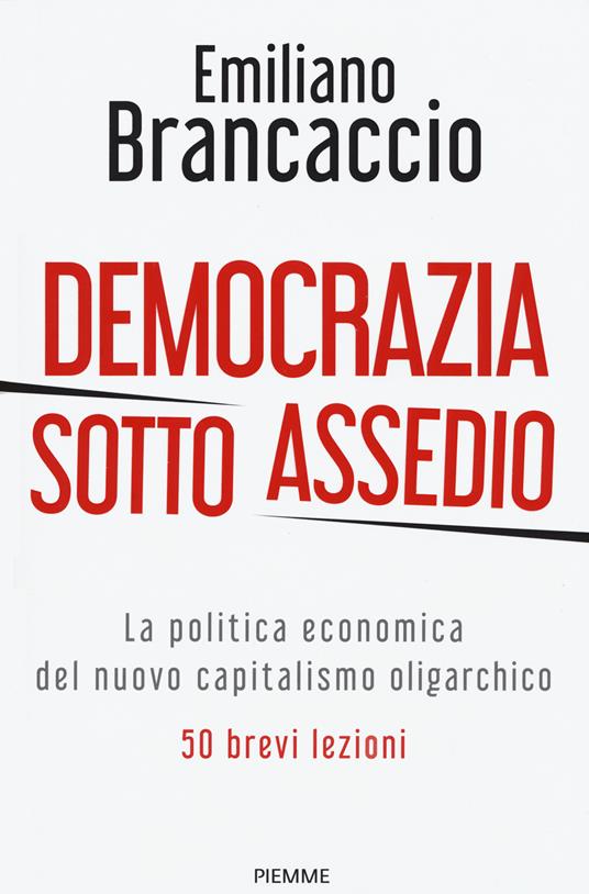 LaFeltrinelli Democrazia sotto assedio. La politica economica del nuovo capitalismo oligarchico. 50 brevi lezioni