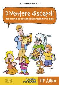 LaFeltrinelli Diventare discepoli. Itinerario di catechesi per genitori e figli. III anno. Quaderno per bambini