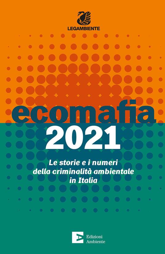 LaFeltrinelli Ecomafia 2021. Le storie e i numeri della criminalità ambientale in Italia