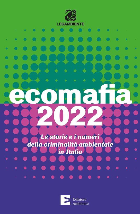 LaFeltrinelli Ecomafia 2022. Le storie e i numeri della criminalità ambientale in Italia