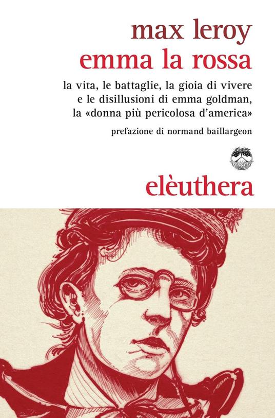 LaFeltrinelli Emma la rossa. La vita le battaglie la gioia di vivere e le disillusioni di Emma Goldman la «donna più pericolosa d'America»