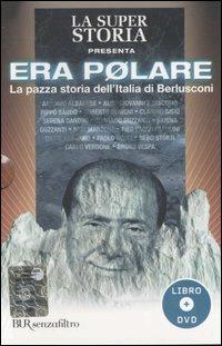 LaFeltrinelli Era polare. La pazza storia dell'Italia di Berlusconi. Con DVD