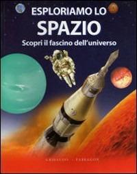 LaFeltrinelli Esploriamo lo spazio. Scopri il fascino dell'universo. Ediz. illustrata