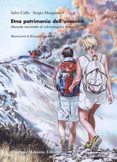 LaFeltrinelli Etna patrimonio dell'umanità. Manuale raccontato di vulcanologia e itinerari