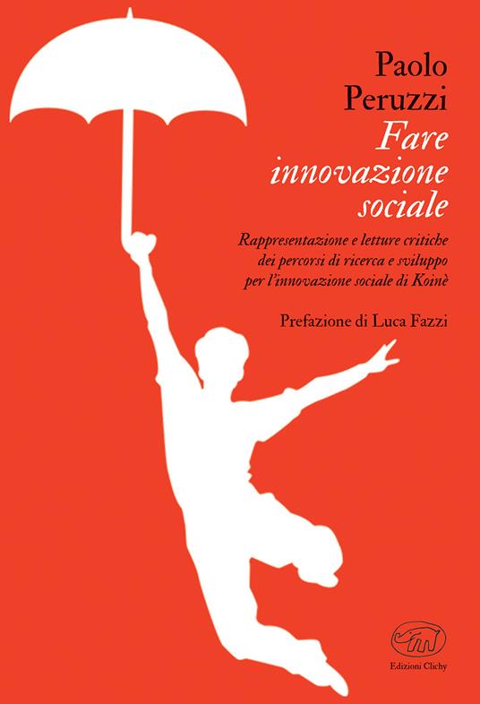 LaFeltrinelli Fare innovazione sociale. Rappresentazione e letture critiche dei percorsi di ricerca e sviluppo per l'innovazione sociale di Koinè