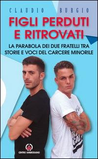 LaFeltrinelli Figli perduti e ritrovati. La parabola dei due fratelli tra storie e voci del carcere minorile