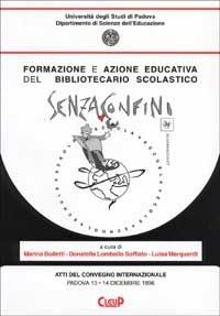 LaFeltrinelli Formazione e azione educativa del bibliotecario scolastico. Senza confini. Atti del Convegno internazionale (Padova 13-14 dicembre 1996)