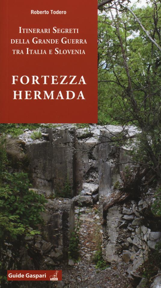 LaFeltrinelli Fortezza Hermada. Storia e itinerari della grande guerra in Italia e Slovenia