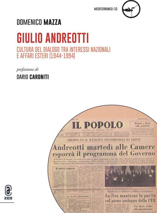 LaFeltrinelli Giulio Andreotti. Cultura del dialogo tra interessi nazionali e affari esteri (1944-1994)