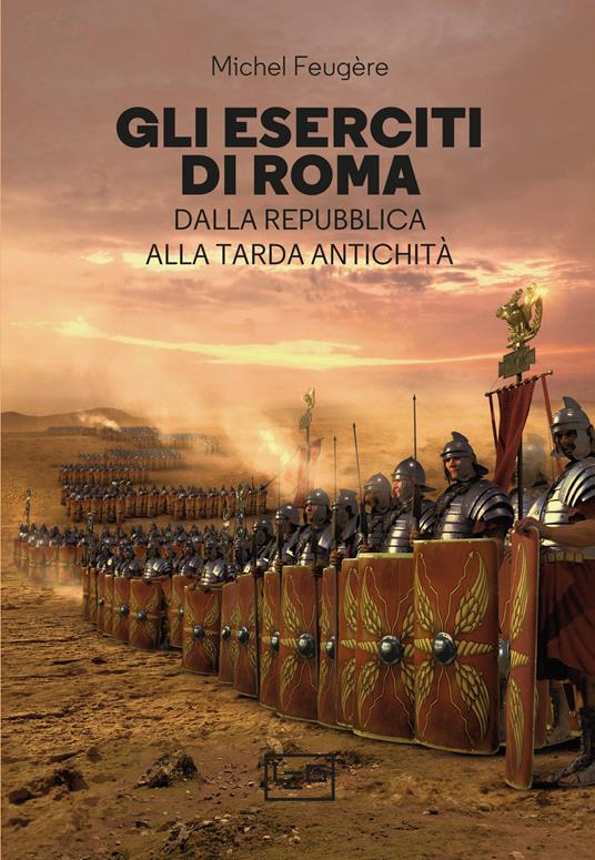 LaFeltrinelli Gli eserciti di Roma. Dalla repubblica alla tarda antichità