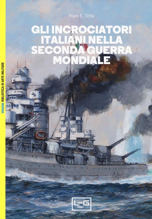 LaFeltrinelli Gli incrociatori italiani nella seconda guerra mondiale