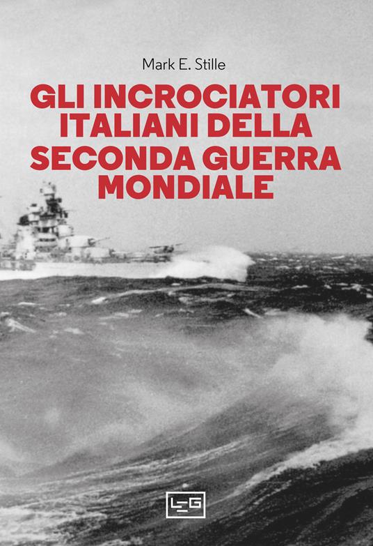 LaFeltrinelli Gli incrociatori italiani nella seconda guerra mondiale