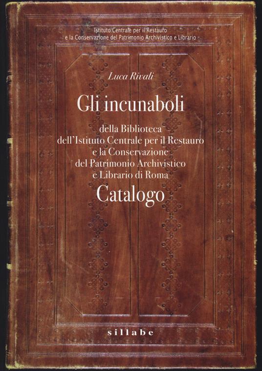 LaFeltrinelli Gli incunaboli della Biblioteca dell'Istituto Centrale per il Restauro e la conservazione del patrimonio archivistico e librario di Roma. Catalogo. Ediz. illustrata