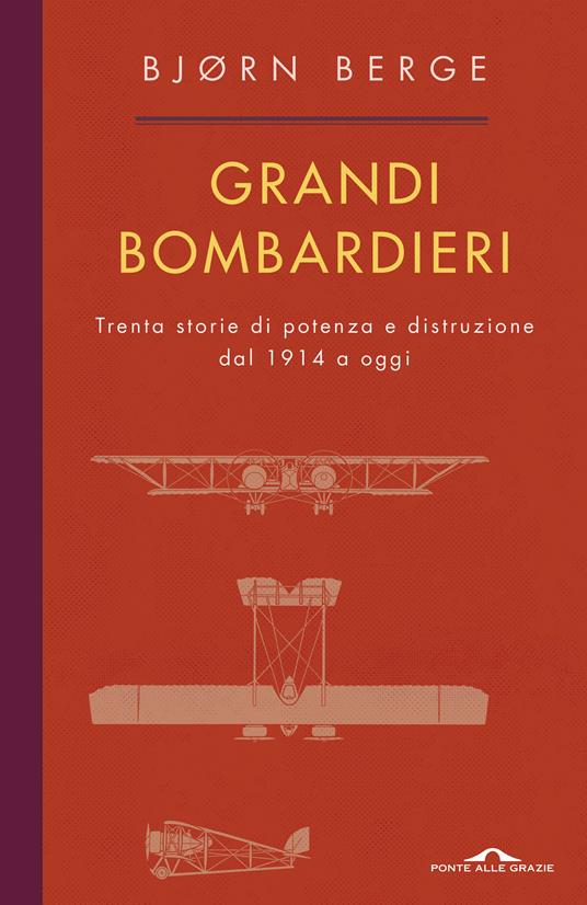 LaFeltrinelli Grandi bombardieri. Trenta storie di potenza e distruzione dal 1914 a oggi