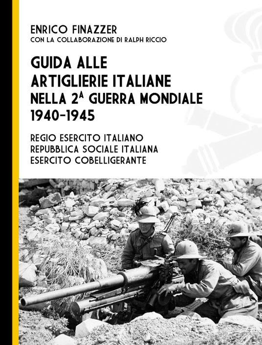 LaFeltrinelli Guida alle artiglierie italiane nella seconda guerra mondiale 1940-1945. Regio esercito italiano Repubblica Sociale Italiana esercito cobelligerante