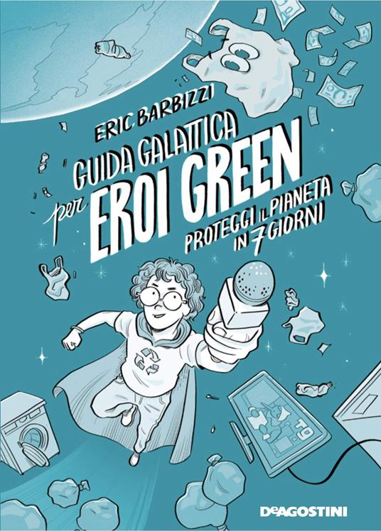 LaFeltrinelli Guida galattica per eroi green. Proteggi il pianeta in 7 giorni. Nuova ediz