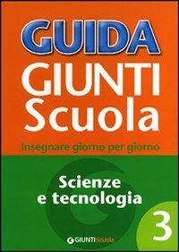 LaFeltrinelli Guida Giunti scuola. Insegnare giorno per giorno. Scienze e tecnologia. Vol. 3
