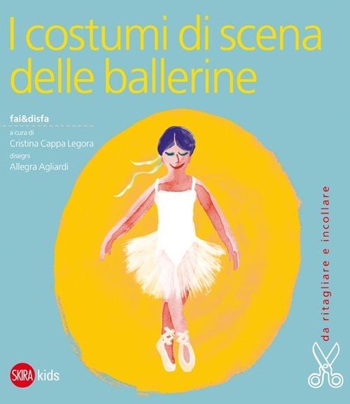 LaFeltrinelli I costumi di scena delle ballerine. Ediz. illustrata