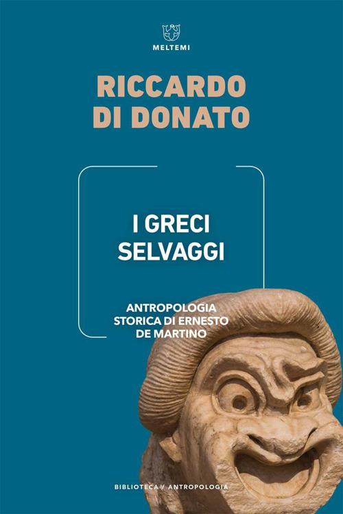 LaFeltrinelli I Greci selvaggi. Antropologia storica di Ernesto De Martino