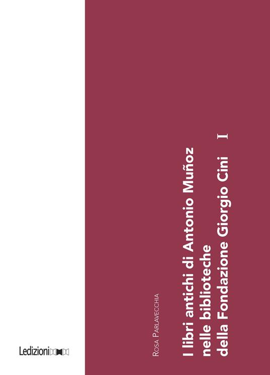 LaFeltrinelli I libri antichi di Antonio Muñoz nelle biblioteche della Fondazione Giorgio Cini. Vol. 1