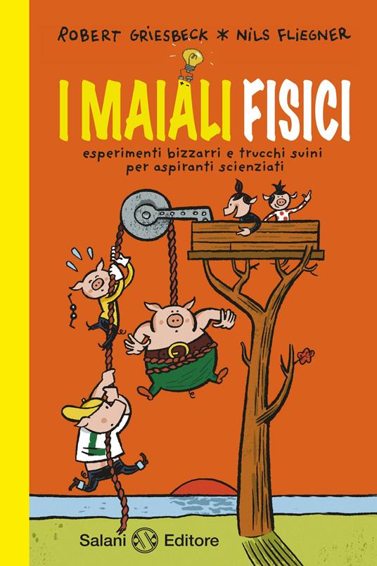 LaFeltrinelli I maiali fisici. Esperimenti bizzarri e trucchi suini per aspiranti scienziati