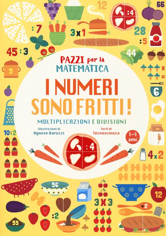 LaFeltrinelli I numeri sono fritti Moltiplicazioni e divisioni. Pazzi per la matematica. Ediz. a colori
