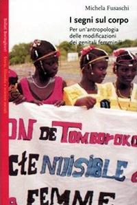 LaFeltrinelli I segni sul corpo. Per un'antropologia delle modificazioni dei genitali femminili