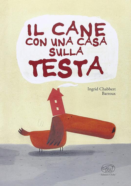 LaFeltrinelli Il cane con una casa sulla testa. Ediz. illustrata