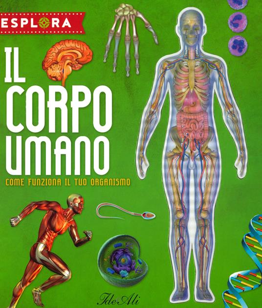 LaFeltrinelli Il corpo umano. Come funziona il tuo organismo. Esplora. Ediz. a spirale. Con Adesivi. Con Poster