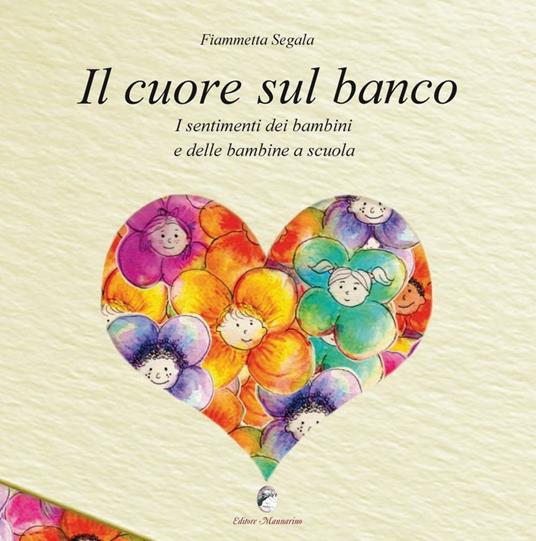 LaFeltrinelli Il cuore sul banco. I sentimenti dei bambini e delle bambine a scuola