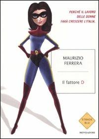 LaFeltrinelli Il fattore D. Perché il lavoro delle donne farà crescere l'Italia