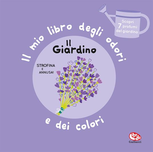 LaFeltrinelli Il giardino. Il mio libro degli odori e dei colori. Ediz. a colori