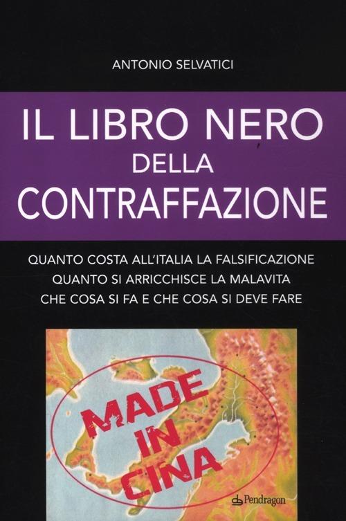 LaFeltrinelli Il libro nero della contraffazione. Quanto costa all'Italia la falsificazione. Quanto si arricchisce la malavita. Che cosa si fa e che cosa si deve fare