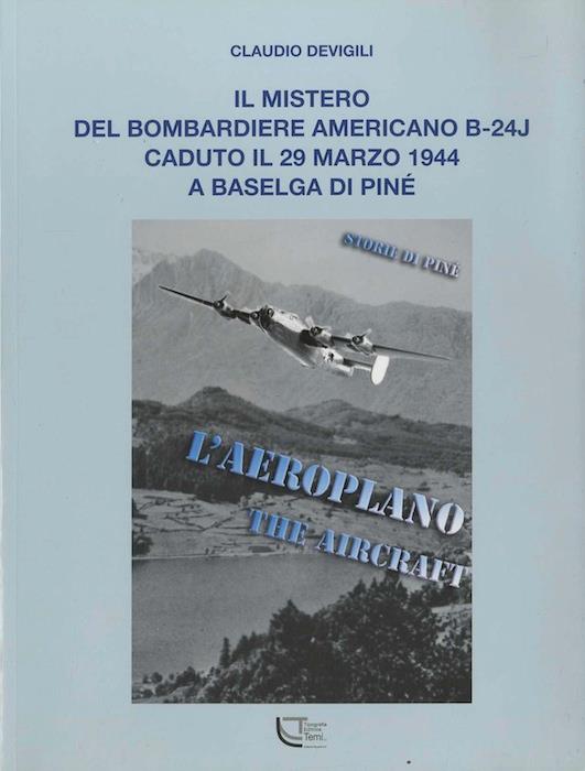 LaFeltrinelli Il mistero del bombardiere americano B-24J caduto il 29 marzo 1944 a Baselga di Piné