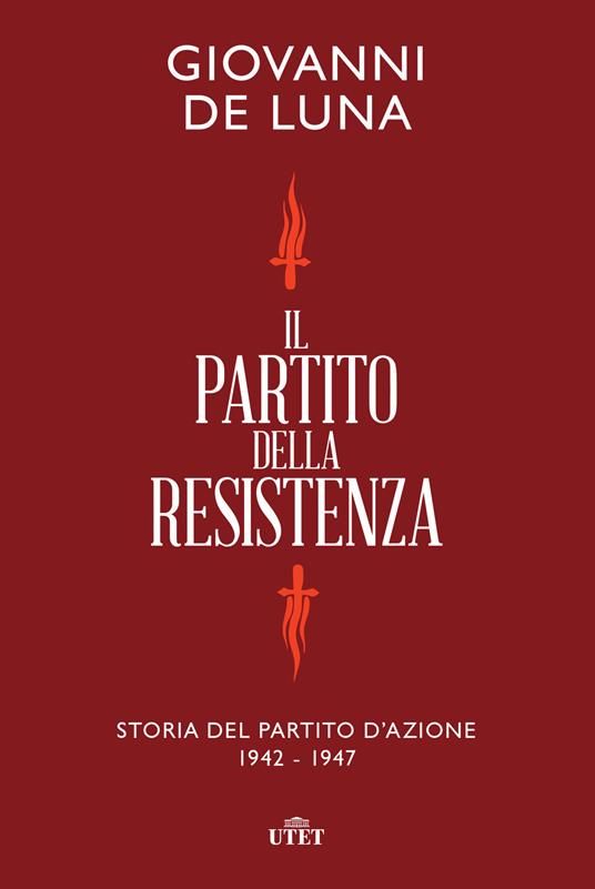 LaFeltrinelli Il partito della Resistenza. Storia del Partito d'Azione (1942-1947)