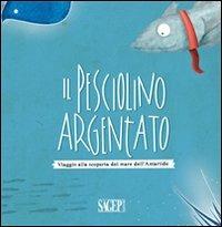 LaFeltrinelli Il pesciolino argentato. Viaggio alla scoperta del mare dell'Artartide