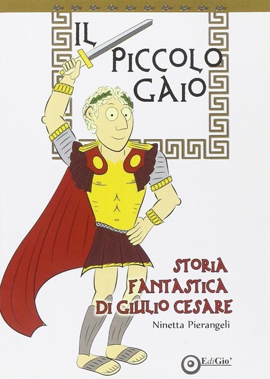 LaFeltrinelli Il piccolo Gaio. Storia fantastica di Giulio Cesare
