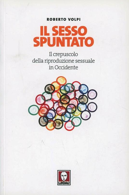 LaFeltrinelli Il sesso spuntato. Il crepuscolo della riproduzione sessuale in Occidente