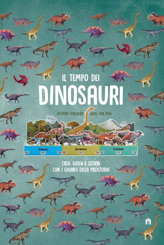 LaFeltrinelli Il tempo dei dinosauri. Crea gioca e scopri con i giganti della preistoria