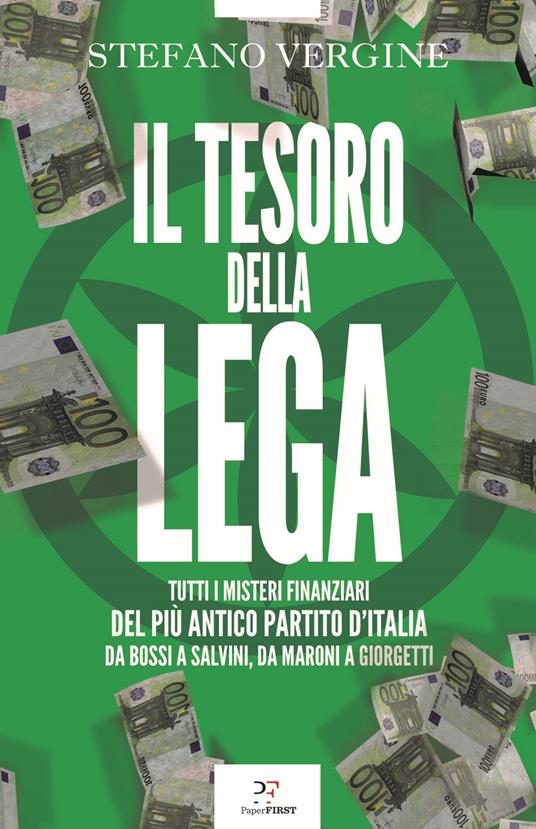 LaFeltrinelli Il tesoro della Lega. Tutti i misteri finanziari del più antico partito d'Italia. Da Bossi a Salvini da Maroni a Giorgetti